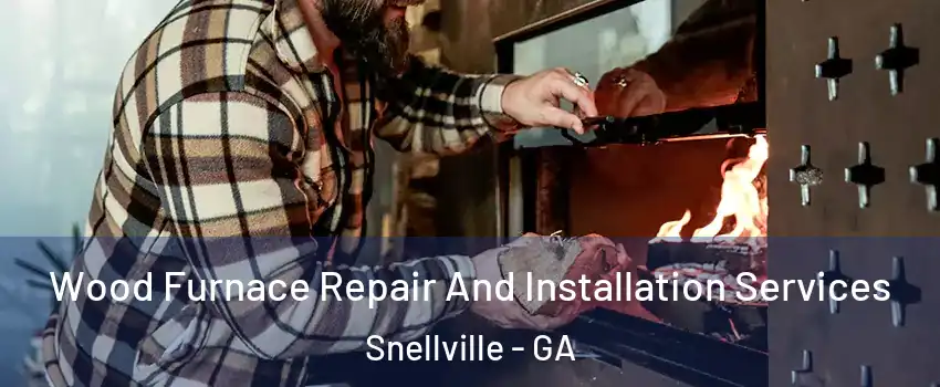  Wood Furnace Repair And Installation Services Snellville - GA